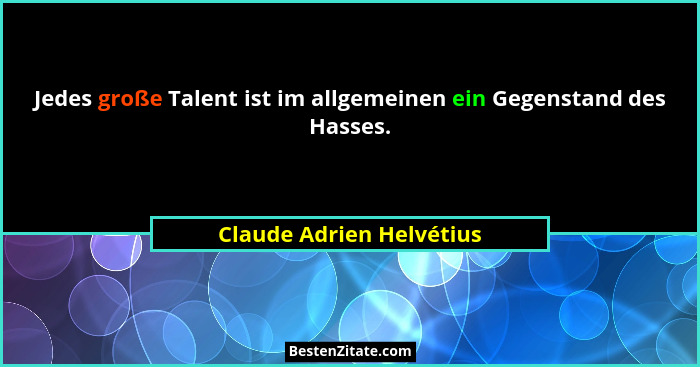 Jedes große Talent ist im allgemeinen ein Gegenstand des Hasses.... - Claude Adrien Helvétius