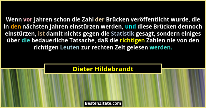 Wenn vor Jahren schon die Zahl der Brücken veröffentlicht wurde, die in den nächsten Jahren einstürzen werden, und diese Brücken... - Dieter Hildebrandt