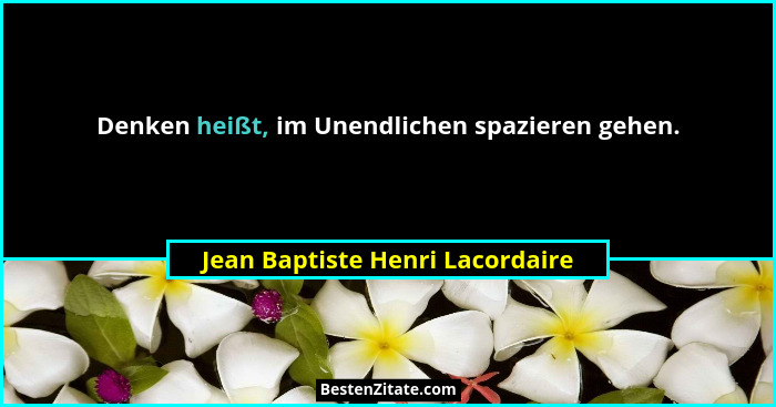 Denken heißt, im Unendlichen spazieren gehen.... - Jean Baptiste Henri Lacordaire