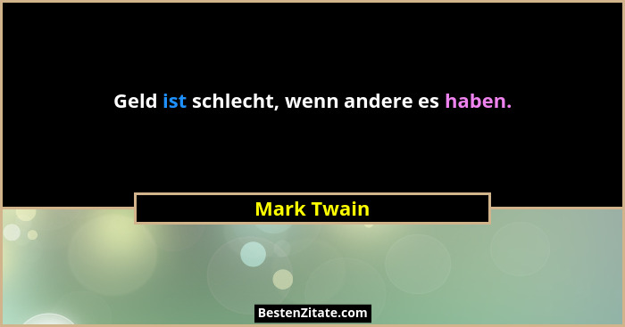 Geld ist schlecht, wenn andere es haben.... - Mark Twain