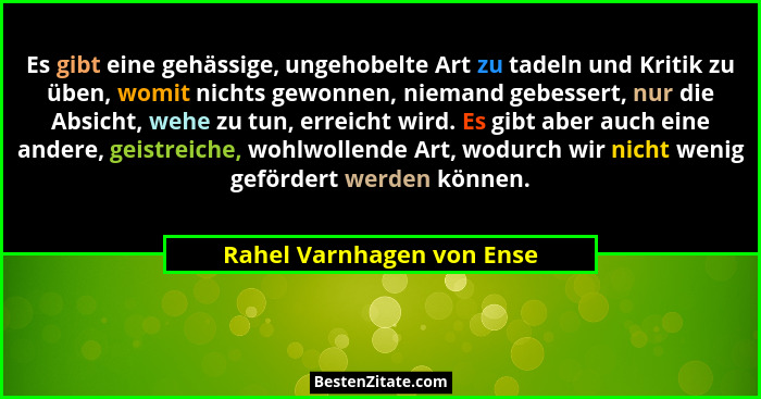 Es gibt eine gehässige, ungehobelte Art zu tadeln und Kritik zu üben, womit nichts gewonnen, niemand gebessert, nur die Abs... - Rahel Varnhagen von Ense