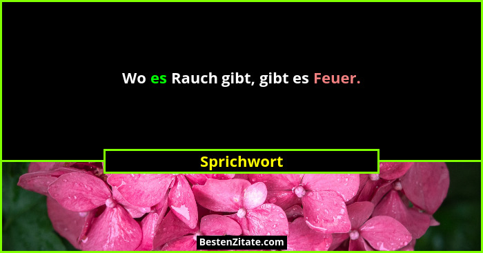 Wo es Rauch gibt, gibt es Feuer.... - Sprichwort