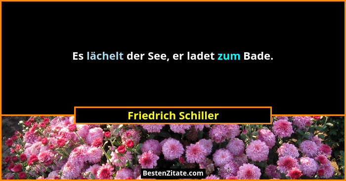 Es lächelt der See, er ladet zum Bade.... - Friedrich Schiller