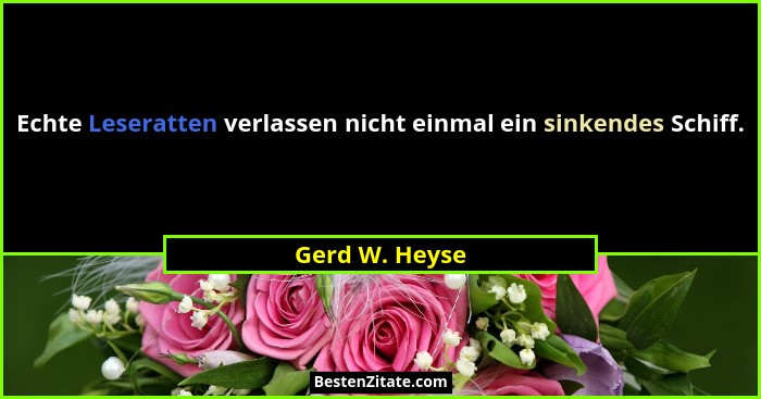 Echte Leseratten verlassen nicht einmal ein sinkendes Schiff.... - Gerd W. Heyse