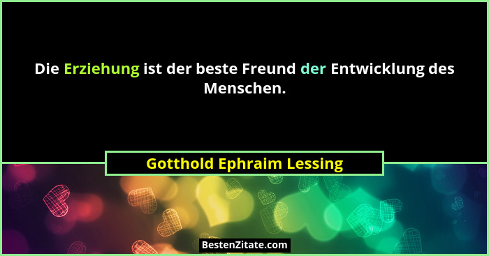 Die Erziehung ist der beste Freund der Entwicklung des Menschen.... - Gotthold Ephraim Lessing