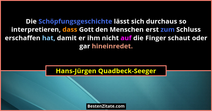 Die Schöpfungsgeschichte lässt sich durchaus so interpretieren, dass Gott den Menschen erst zum Schluss erschaffen hat,... - Hans-Jürgen Quadbeck-Seeger