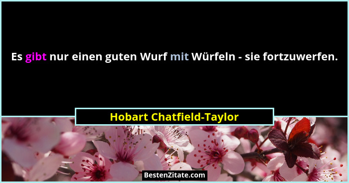 Es gibt nur einen guten Wurf mit Würfeln - sie fortzuwerfen.... - Hobart Chatfield-Taylor