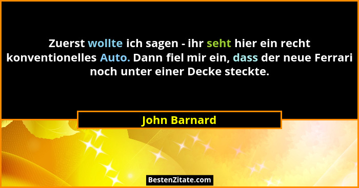 Zuerst wollte ich sagen - ihr seht hier ein recht konventionelles Auto. Dann fiel mir ein, dass der neue Ferrari noch unter einer Decke... - John Barnard