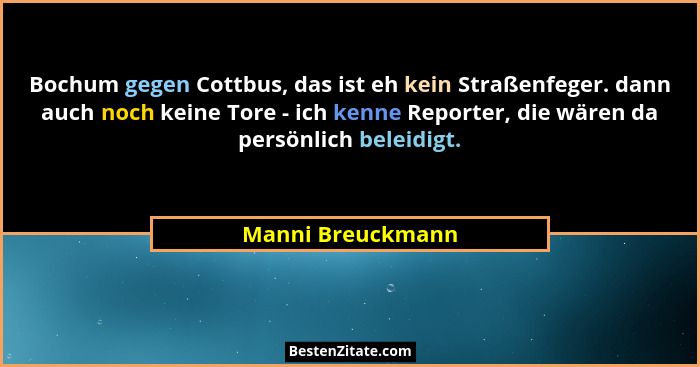 Bochum gegen Cottbus, das ist eh kein Straßenfeger. dann auch noch keine Tore - ich kenne Reporter, die wären da persönlich beleidi... - Manni Breuckmann