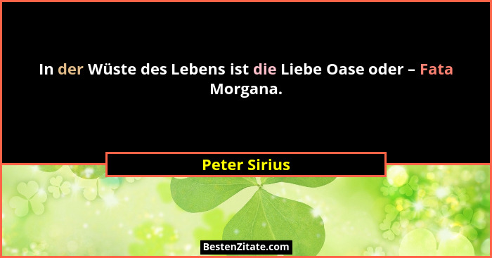 In der Wüste des Lebens ist die Liebe Oase oder – Fata Morgana.... - Peter Sirius