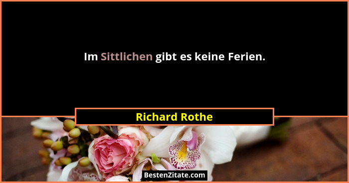 Im Sittlichen gibt es keine Ferien.... - Richard Rothe