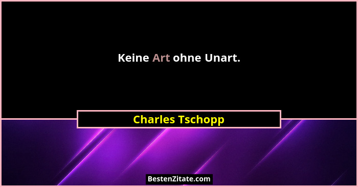 Keine Art ohne Unart.... - Charles Tschopp