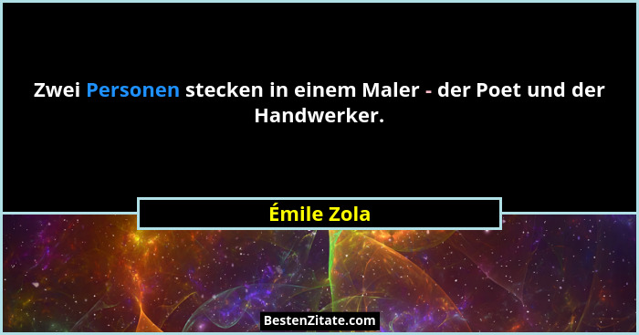 Zwei Personen stecken in einem Maler - der Poet und der Handwerker.... - Émile Zola