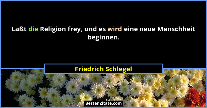 Laßt die Religion frey, und es wird eine neue Menschheit beginnen.... - Friedrich Schlegel