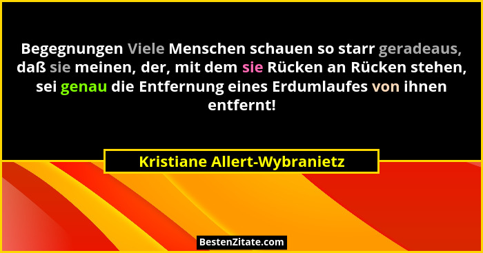 Begegnungen Viele Menschen schauen so starr geradeaus, daß sie meinen, der, mit dem sie Rücken an Rücken stehen, sei gen... - Kristiane Allert-Wybranietz