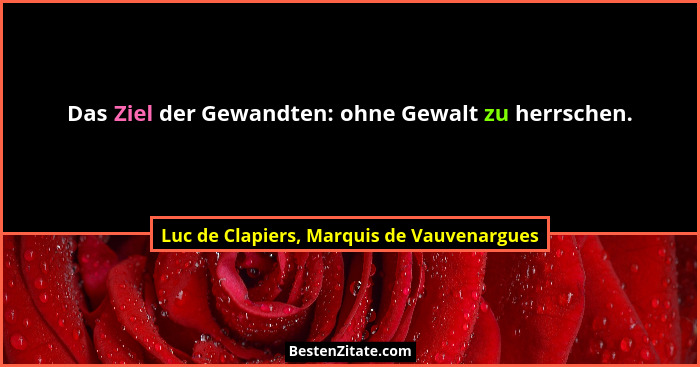 Das Ziel der Gewandten: ohne Gewalt zu herrschen.... - Luc de Clapiers, Marquis de Vauvenargues