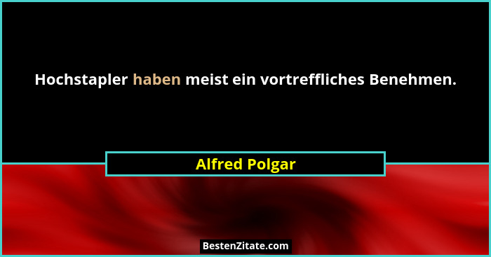 Hochstapler haben meist ein vortreffliches Benehmen.... - Alfred Polgar