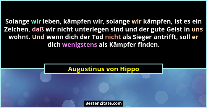 Solange wir leben, kämpfen wir, solange wir kämpfen, ist es ein Zeichen, daß wir nicht unterlegen sind und der gute Geist in un... - Augustinus von Hippo