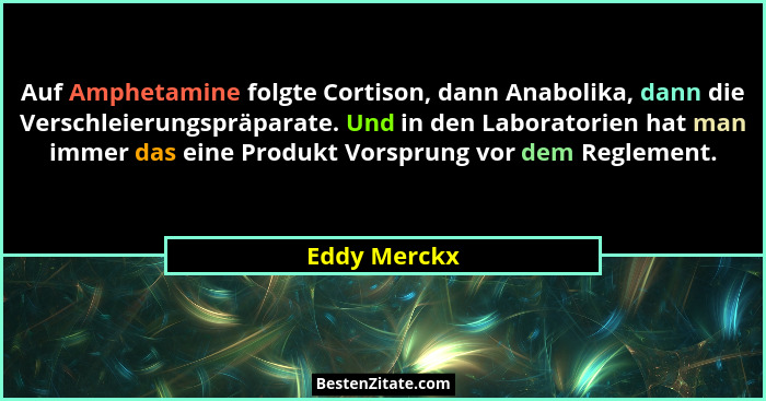 Auf Amphetamine folgte Cortison, dann Anabolika, dann die Verschleierungspräparate. Und in den Laboratorien hat man immer das eine Produ... - Eddy Merckx
