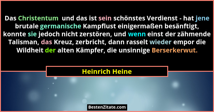 Das Christentum  und das ist sein schönstes Verdienst - hat jene brutale germanische Kampflust einigermaßen besänftigt, konnte sie je... - Heinrich Heine