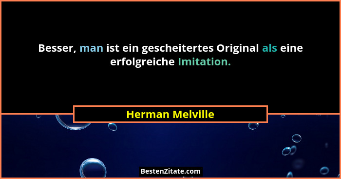 Besser, man ist ein gescheitertes Original als eine erfolgreiche Imitation.... - Herman Melville