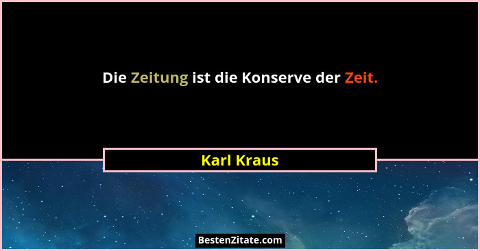 Die Zeitung ist die Konserve der Zeit.... - Karl Kraus