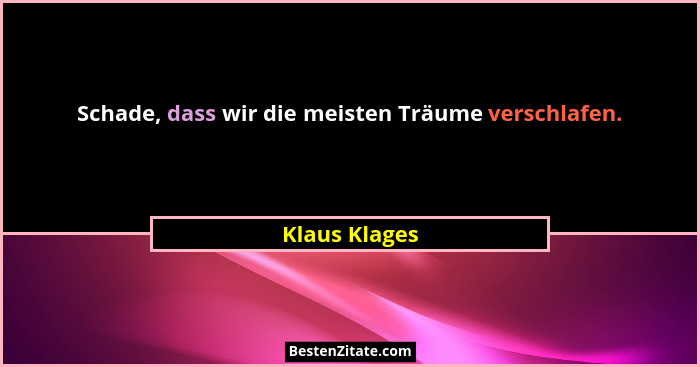 Schade, dass wir die meisten Träume verschlafen.... - Klaus Klages