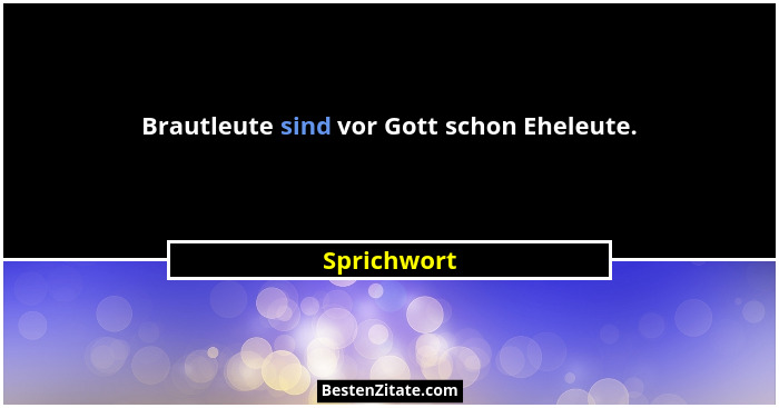 Brautleute sind vor Gott schon Eheleute.... - Sprichwort