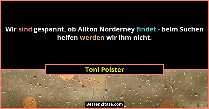 Wir sind gespannt, ob Ailton Norderney findet - beim Suchen helfen werden wir ihm nicht.... - Toni Polster