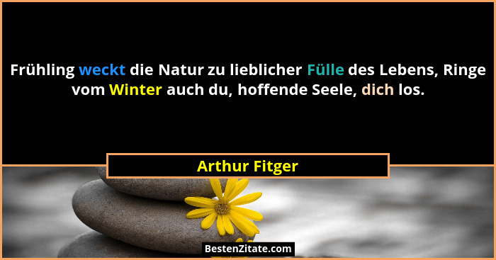 Frühling weckt die Natur zu lieblicher Fülle des Lebens, Ringe vom Winter auch du, hoffende Seele, dich los.... - Arthur Fitger