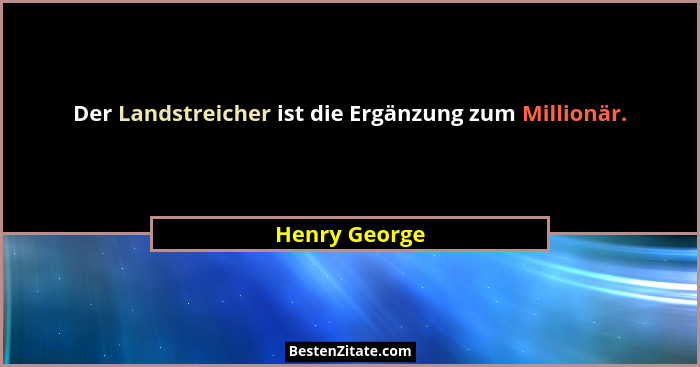 Der Landstreicher ist die Ergänzung zum Millionär.... - Henry George