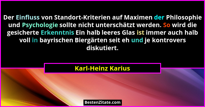 Der Einfluss von Standort-Kriterien auf Maximen der Philosophie und Psychologie sollte nicht unterschätzt werden. So wird die gesi... - Karl-Heinz Karius