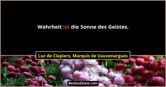 Wahrheit ist die Sonne des Geistes.... - Luc de Clapiers, Marquis de Vauvenargues
