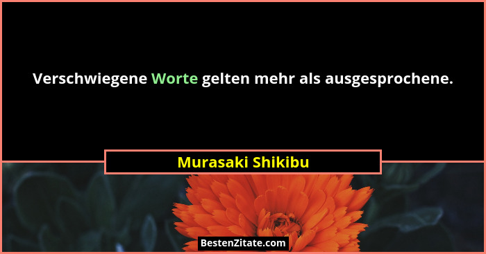 Verschwiegene Worte gelten mehr als ausgesprochene.... - Murasaki Shikibu