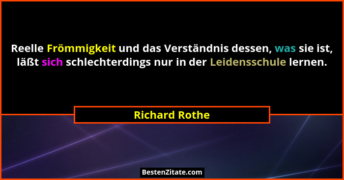 Reelle Frömmigkeit und das Verständnis dessen, was sie ist, läßt sich schlechterdings nur in der Leidensschule lernen.... - Richard Rothe