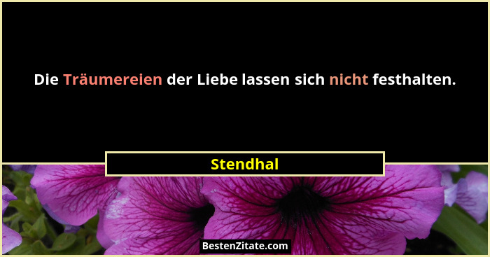 Die Träumereien der Liebe lassen sich nicht festhalten.... - Stendhal