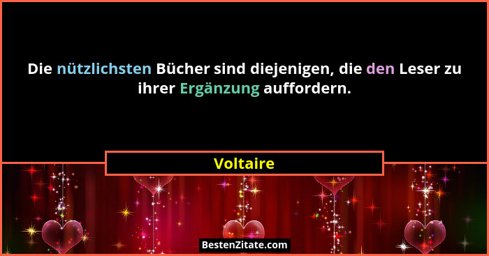 Die nützlichsten Bücher sind diejenigen, die den Leser zu ihrer Ergänzung auffordern.... - Voltaire