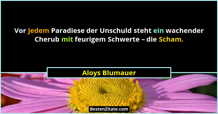 Vor jedem Paradiese der Unschuld steht ein wachender Cherub mit feurigem Schwerte – die Scham.... - Aloys Blumauer