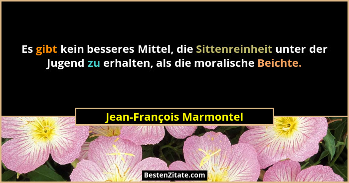 Es gibt kein besseres Mittel, die Sittenreinheit unter der Jugend zu erhalten, als die moralische Beichte.... - Jean-François Marmontel