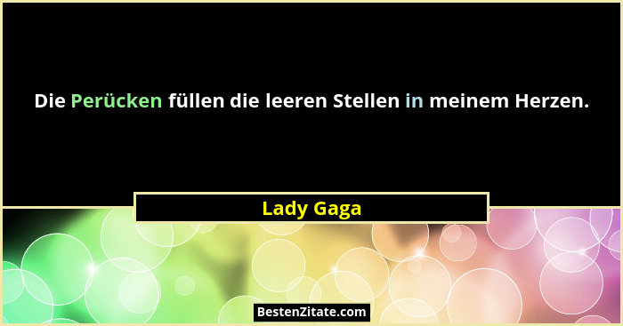 Die Perücken füllen die leeren Stellen in meinem Herzen.... - Lady Gaga