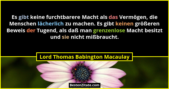 Es gibt keine furchtbarere Macht als das Vermögen, die Menschen lächerlich zu machen. Es gibt keinen größeren Beweis... - Lord Thomas Babington Macaulay