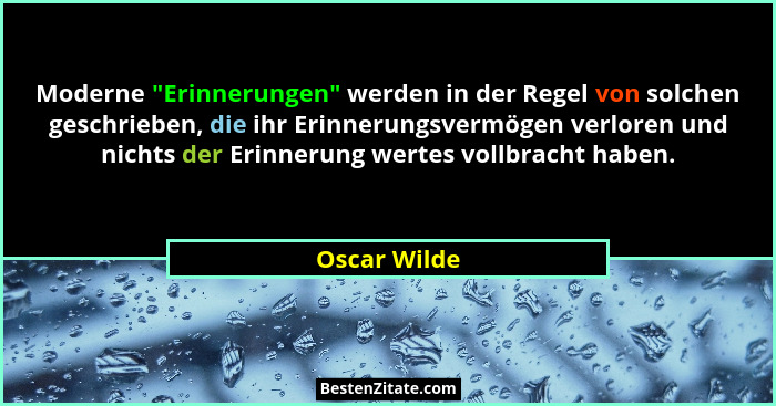 Moderne "Erinnerungen" werden in der Regel von solchen geschrieben, die ihr Erinnerungsvermögen verloren und nichts der Erinneru... - Oscar Wilde