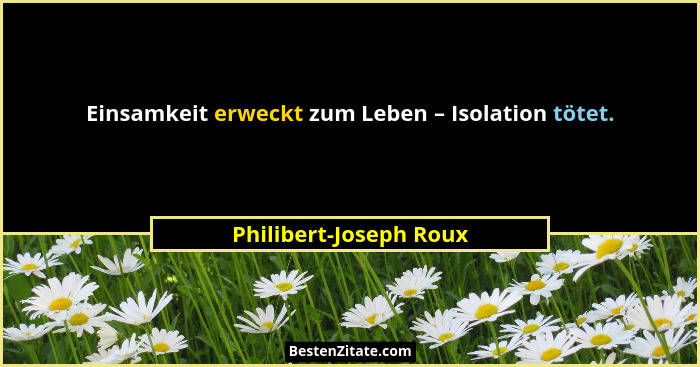 Einsamkeit erweckt zum Leben – Isolation tötet.... - Philibert-Joseph Roux