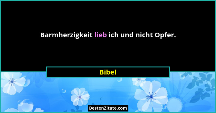 Barmherzigkeit lieb ich und nicht Opfer.... - Bibel
