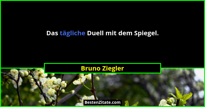 Das tägliche Duell mit dem Spiegel.... - Bruno Ziegler