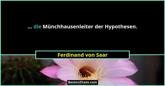 ... die Münchhausenleiter der Hypothesen.... - Ferdinand von Saar