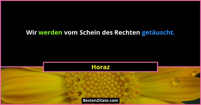 Wir werden vom Schein des Rechten getäuscht.... - Horaz