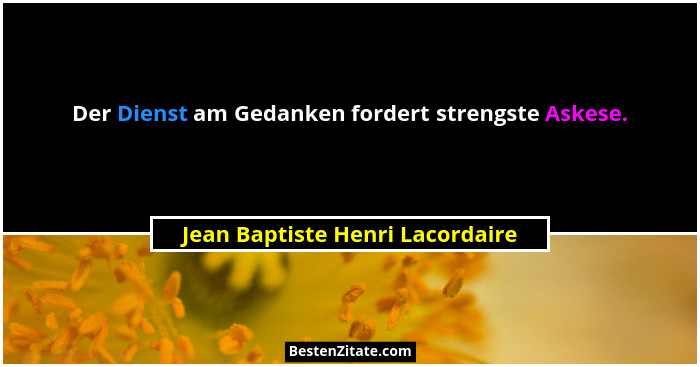 Der Dienst am Gedanken fordert strengste Askese.... - Jean Baptiste Henri Lacordaire