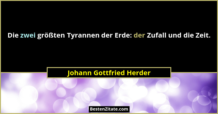 Die zwei größten Tyrannen der Erde: der Zufall und die Zeit.... - Johann Gottfried Herder