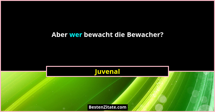 Aber wer bewacht die Bewacher?... - Juvenal